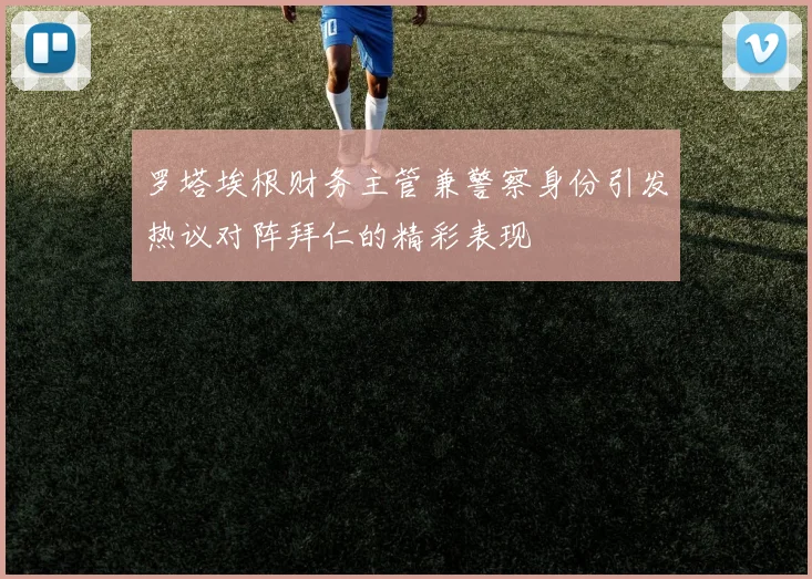 罗塔埃根财务主管兼警察身份引发热议对阵拜仁的精彩表现